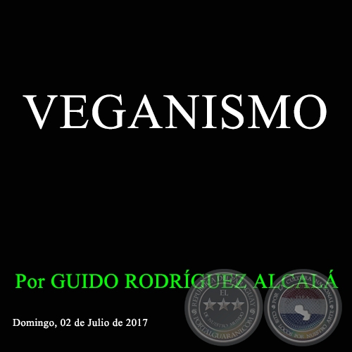 VEGANISMO - Por GUIDO RODRÍGUEZ ALCALÁ - Domingo, 02 de Julio de 2017